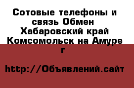 Сотовые телефоны и связь Обмен. Хабаровский край,Комсомольск-на-Амуре г.